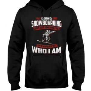 Snowboarding Shirt Sweatshirt Hoodie with Quote Going Snowboarding Isn't Just Something I Do It's A Part Of Who I Am