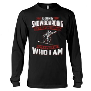 Snowboarding Shirt Sweatshirt Hoodie with Quote Going Snowboarding Isn't Just Something I Do It's A Part Of Who I Am