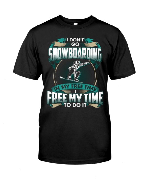 Snowboarding Shirt Sweatshirt Hoodie with Quote I Dont't Go Snowboarding In My Free Time Free Time In My To Do It