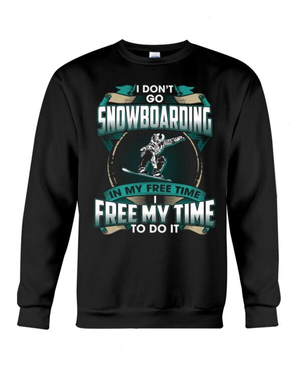 Snowboarding Shirt Sweatshirt Hoodie with Quote I Dont't Go Snowboarding In My Free Time Free Time In My To Do It