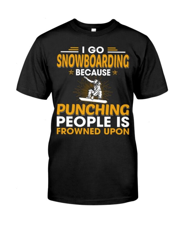 Snowboarding Shirt Sweatshirt Hoodie with Quote I Go Snowboarding Because Punching People Is Frowned Upon