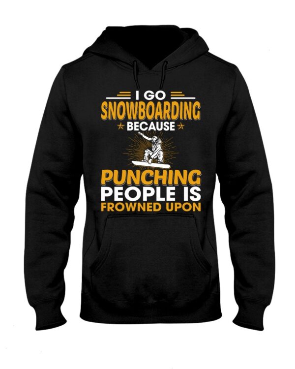 Snowboarding Shirt Sweatshirt Hoodie with Quote I Go Snowboarding Because Punching People Is Frowned Upon
