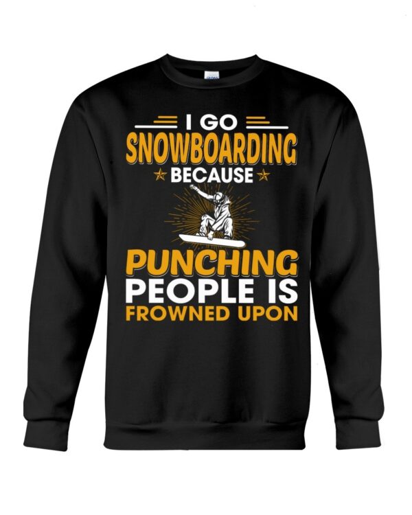Snowboarding Shirt Sweatshirt Hoodie with Quote I Go Snowboarding Because Punching People Is Frowned Upon