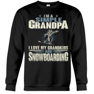 Snowboarding Shirt Sweatshirt Hoodie with Quote I'm A Simple Grandpa I Love My Grandkids And Snowboarding