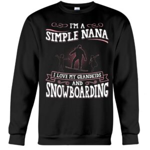 Snowboarding Shirt Sweatshirt Hoodie with Quote I'm A Simple Nana I Love My Grandkids And Snowboarding