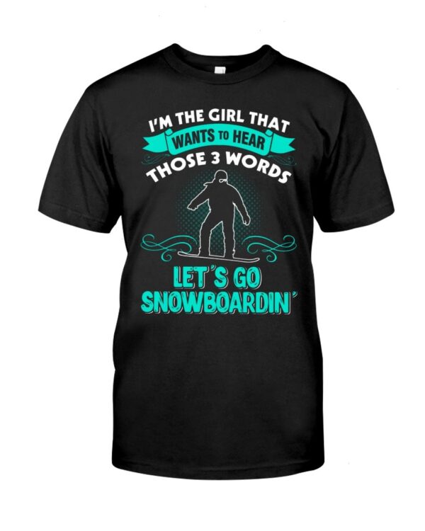 Snowboarding Shirt Sweatshirt Hoodie with Quote I'm The Girl That Wants To Hear Those 3 Words Let's Go Snowboardin