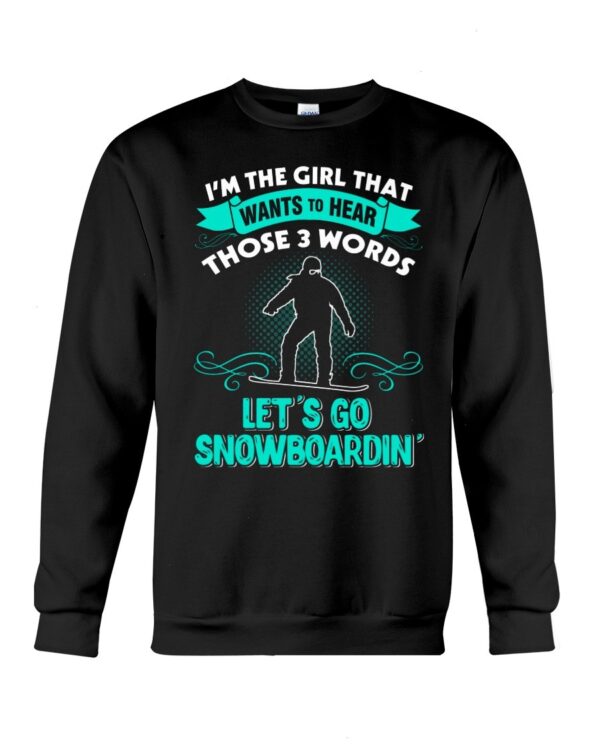 Snowboarding Shirt Sweatshirt Hoodie with Quote I'm The Girl That Wants To Hear Those 3 Words Let's Go Snowboardin