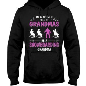 Snowboarding Shirt Sweatshirt Hoodie with Quote In A World Full Of Grandmas Be A Snowboarding Grandma