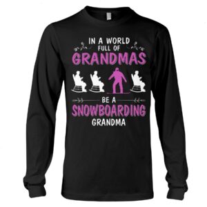 Snowboarding Shirt Sweatshirt Hoodie with Quote In A World Full Of Grandmas Be A Snowboarding Grandma