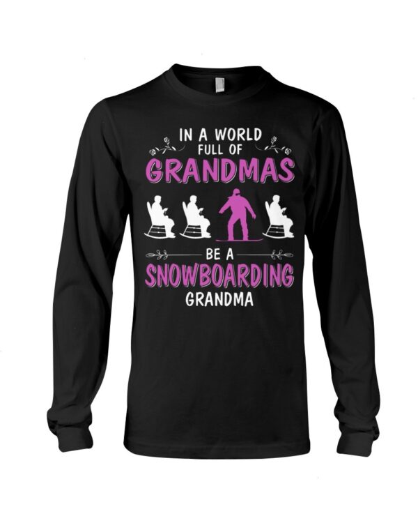 Snowboarding Shirt Sweatshirt Hoodie with Quote In A World Full Of Grandmas Be A Snowboarding Grandma