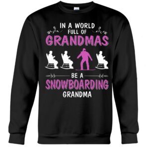 Snowboarding Shirt Sweatshirt Hoodie with Quote In A World Full Of Grandmas Be A Snowboarding Grandma