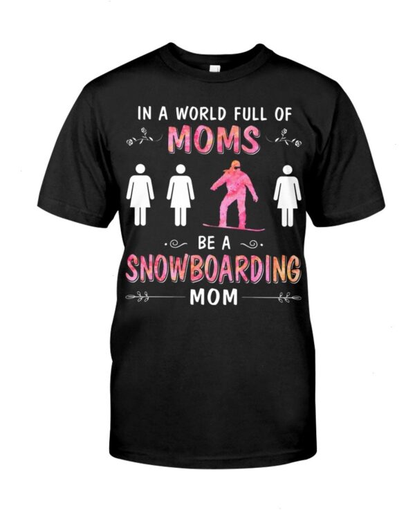 Snowboarding Shirt Sweatshirt Hoodie with Quote In A World Full Of Moms Be A Snowboarding Mom