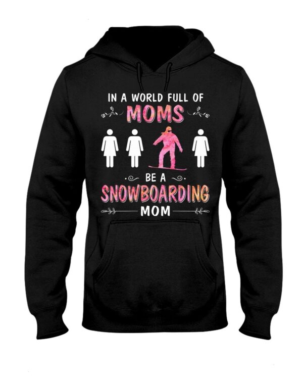 Snowboarding Shirt Sweatshirt Hoodie with Quote In A World Full Of Moms Be A Snowboarding Mom