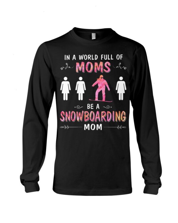 Snowboarding Shirt Sweatshirt Hoodie with Quote In A World Full Of Moms Be A Snowboarding Mom