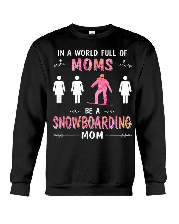Snowboarding Shirt Sweatshirt Hoodie with Quote In A World Full Of Moms Be A Snowboarding Mom