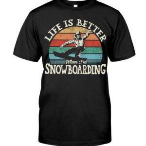 Snowboarding Shirt Sweatshirt Hoodie with Quote Life Is Better When I'm Snowboarding