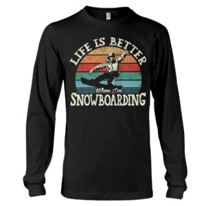 Snowboarding Shirt Sweatshirt Hoodie with Quote Life Is Better When I'm Snowboarding