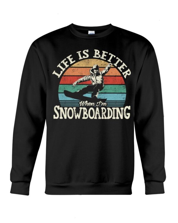 Snowboarding Shirt Sweatshirt Hoodie with Quote Life Is Better When I'm Snowboarding