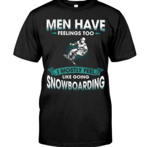 Snowboarding Shirt Sweatshirt Hoodie with Quote Men Have Feelings Too I Mostly Feel Like Going Snowboarding