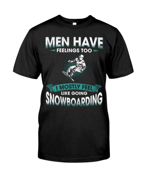 Snowboarding Shirt Sweatshirt Hoodie with Quote Men Have Feelings Too I Mostly Feel Like Going Snowboarding