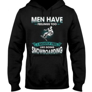 Snowboarding Shirt Sweatshirt Hoodie with Quote Men Have Feelings Too I Mostly Feel Like Going Snowboarding