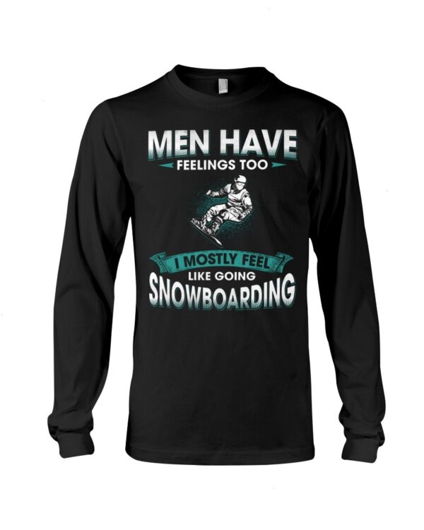 Snowboarding Shirt Sweatshirt Hoodie with Quote Men Have Feelings Too I Mostly Feel Like Going Snowboarding