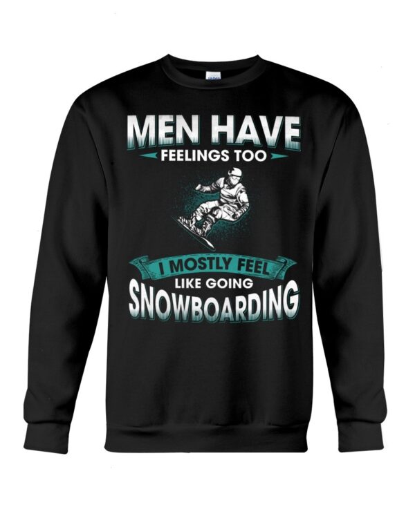 Snowboarding Shirt Sweatshirt Hoodie with Quote Men Have Feelings Too I Mostly Feel Like Going Snowboarding