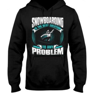 Snowboarding Shirt Sweatshirt Hoodie with Quote Snowboarding Is The Best Solution To Any Problem For Fans