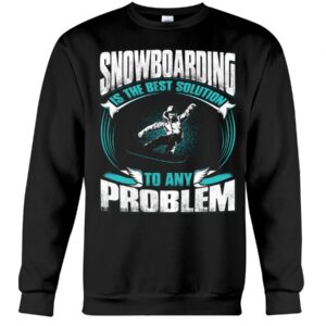 Snowboarding Shirt Sweatshirt Hoodie with Quote Snowboarding Is The Best Solution To Any Problem For Fans