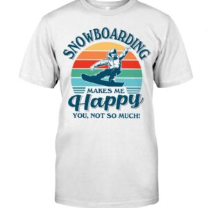 Snowboarding Shirt Sweatshirt Hoodie with Quote Snowboarding Makes Me Happy You Not So Much