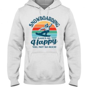 Snowboarding Shirt Sweatshirt Hoodie with Quote Snowboarding Makes Me Happy You Not So Much