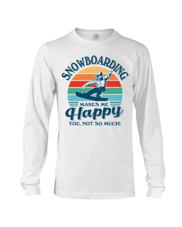 Snowboarding Shirt Sweatshirt Hoodie with Quote Snowboarding Makes Me Happy You Not So Much