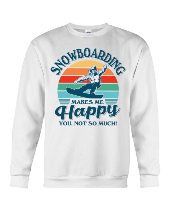 Snowboarding Shirt Sweatshirt Hoodie with Quote Snowboarding Makes Me Happy You Not So Much