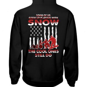 Snowboarding Shirt Sweatshirt Hoodie with Quote Some For Us Grew Up Playing With Snow The Cool Ones Still Do