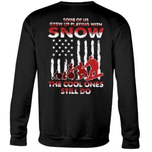 Snowboarding Shirt Sweatshirt Hoodie with Quote Some For Us Grew Up Playing With Snow The Cool Ones Still Do