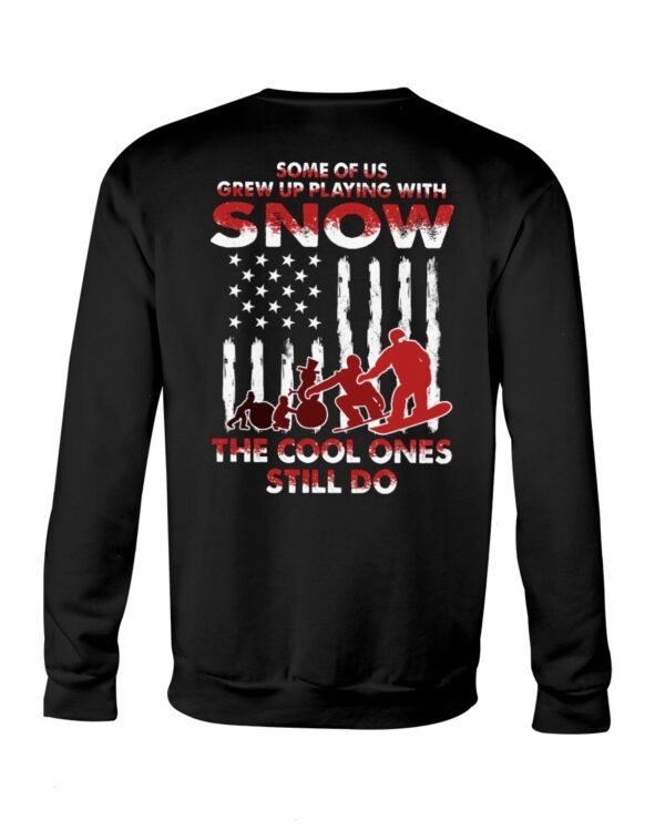 Snowboarding Shirt Sweatshirt Hoodie with Quote Some For Us Grew Up Playing With Snow The Cool Ones Still Do