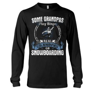 Snowboarding Shirt Sweatshirt Hoodie with Quote Some Grandpas Play Bingo Real Grandpas Go Snowboarding For Snowboarding Lovers