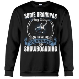 Snowboarding Shirt Sweatshirt Hoodie with Quote Some Grandpas Play Bingo Real Grandpas Go Snowboarding For Snowboarding Lovers