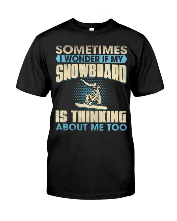 Snowboarding Shirt Sweatshirt Hoodie with Quote Sometimes I Wonder If My Snowboarding Is Thinking About Me Too