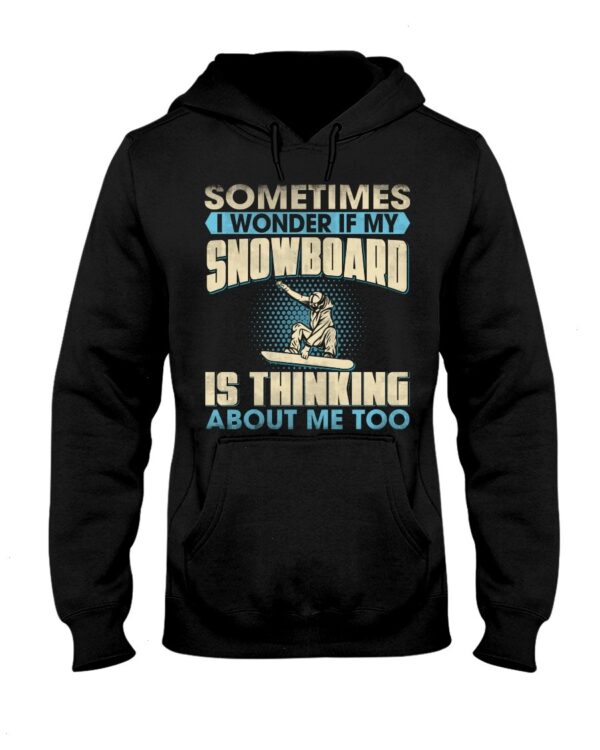 Snowboarding Shirt Sweatshirt Hoodie with Quote Sometimes I Wonder If My Snowboarding Is Thinking About Me Too