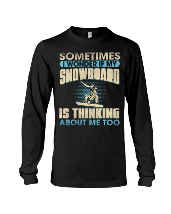 Snowboarding Shirt Sweatshirt Hoodie with Quote Sometimes I Wonder If My Snowboarding Is Thinking About Me Too