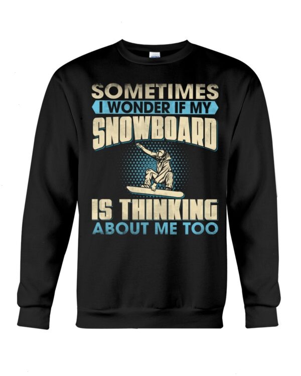 Snowboarding Shirt Sweatshirt Hoodie with Quote Sometimes I Wonder If My Snowboarding Is Thinking About Me Too