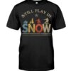 Snowboarding Shirt Sweatshirt Hoodie with Quote Still In Play In Snow Gift For Snowboarding Lovers