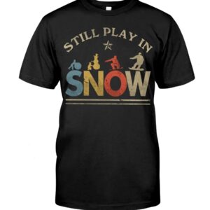Snowboarding Shirt Sweatshirt Hoodie with Quote Still In Play In Snow Gift For Snowboarding Lovers