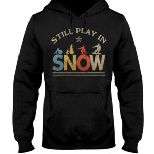 Snowboarding Shirt Sweatshirt Hoodie with Quote Still In Play In Snow Gift For Snowboarding Lovers