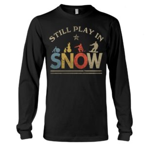 Snowboarding Shirt Sweatshirt Hoodie with Quote Still In Play In Snow Gift For Snowboarding Lovers