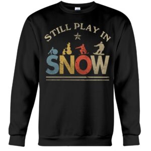 Snowboarding Shirt Sweatshirt Hoodie with Quote Still In Play In Snow Gift For Snowboarding Lovers