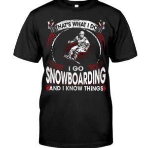 Snowboarding Shirt Sweatshirt Hoodie with Quote That's What I Do I Go Snowboarding And I Know Things