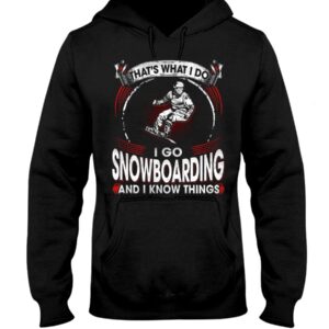 Snowboarding Shirt Sweatshirt Hoodie with Quote That's What I Do I Go Snowboarding And I Know Things