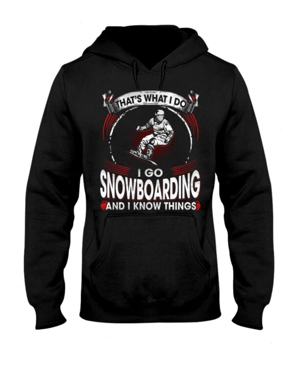 Snowboarding Shirt Sweatshirt Hoodie with Quote That's What I Do I Go Snowboarding And I Know Things